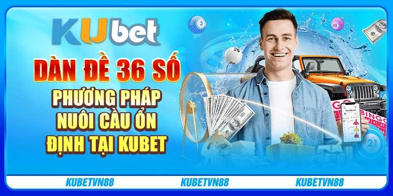 Dàn đề 36 số Phương pháp nuôi cầu ổn định tại Kubet